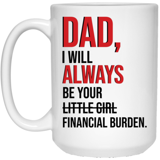 Dad I will always be your little girl financial burden