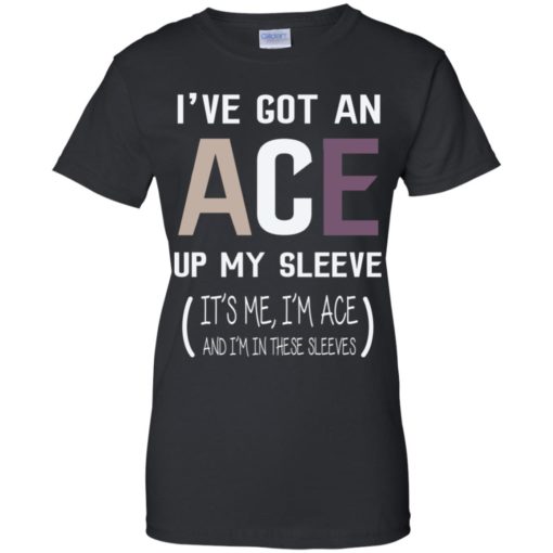 I’ve Got An Ace Up My Sleeve shirt