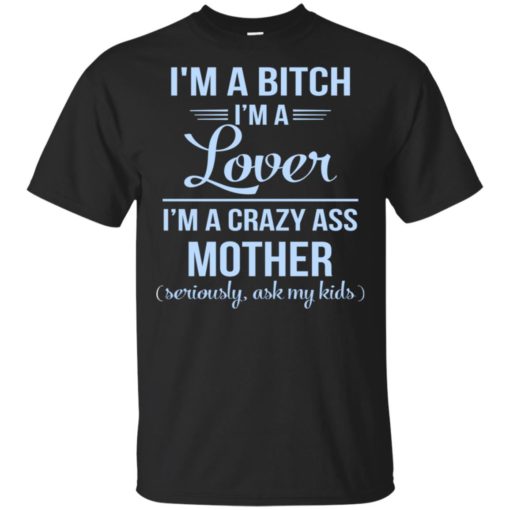 I’m a bitch I’m a lover I’m a crazy ass mother