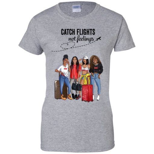 Catch flights not feelings Girls Trip shirt