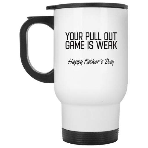 Your pull out game is weak happy father’s day mug