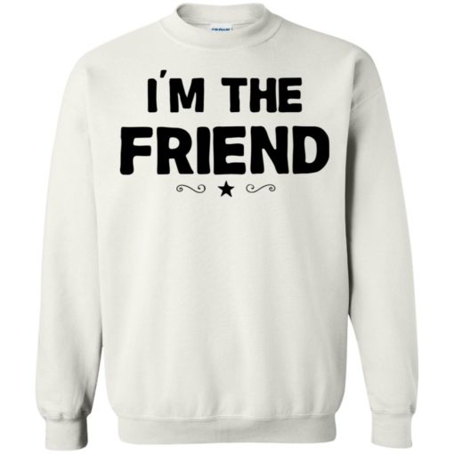 I’m the friend shirt