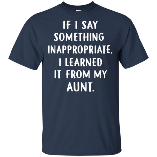 If I say something inappropriate I learned it from my Aunt