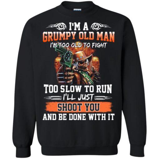 I’m a grumpy old man I’m too old to fight to slow to run I’ll just shoot you
