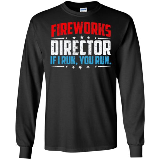 Fireworks director if I run you run shirt