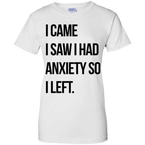 I came I saw I had anxiety so I left shirt