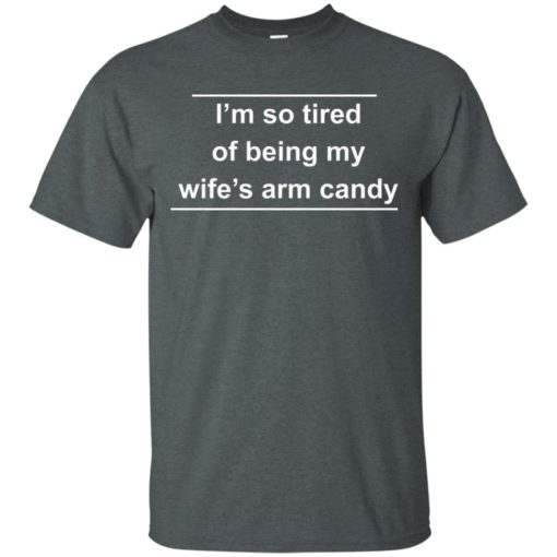 I’m so tired of being my wife’s arm candy