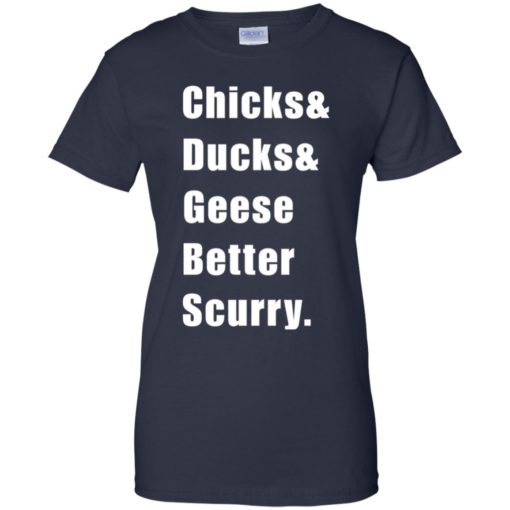Chicks Ducks Geese Better Scurry shirt