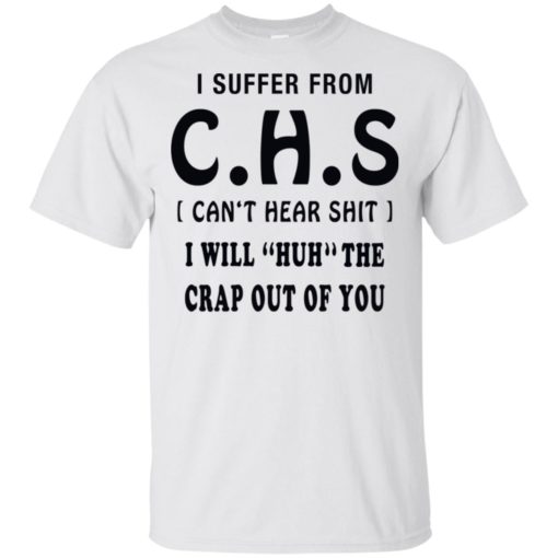 I suffer from CHS can't hear shit I will huh the crap out of you