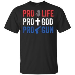 Pro Life Pro God Pro Gun shirt