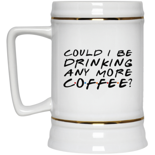 Could I be drinking anymore Coffee mug