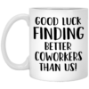 Good Luck Finding Better Coworkers Than Us mug