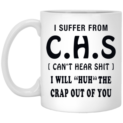 I Suffer from CHS I will Huh the Crap out of you mug