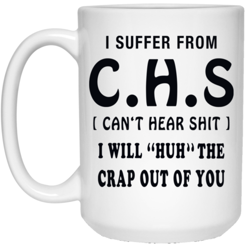 I Suffer from CHS I will Huh the Crap out of you mug