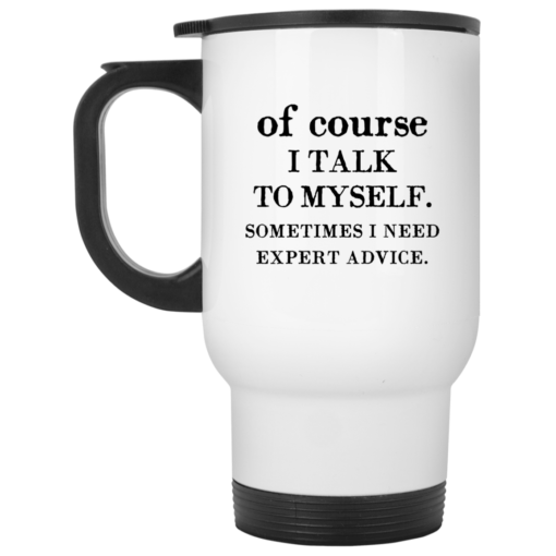 Of course i talk to myself sometimes i need expert advice mug
