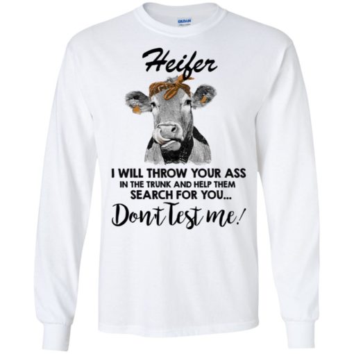 Heifer I will throw your ass in the trunk and help them shirt