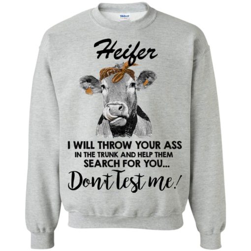 Heifer I will throw your ass in the trunk and help them shirt