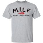 MILF Man I love Fireball shirt