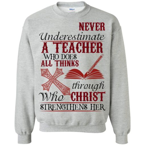 Never underestimate a teacher who does all thinks through who christ strengthens her shirt