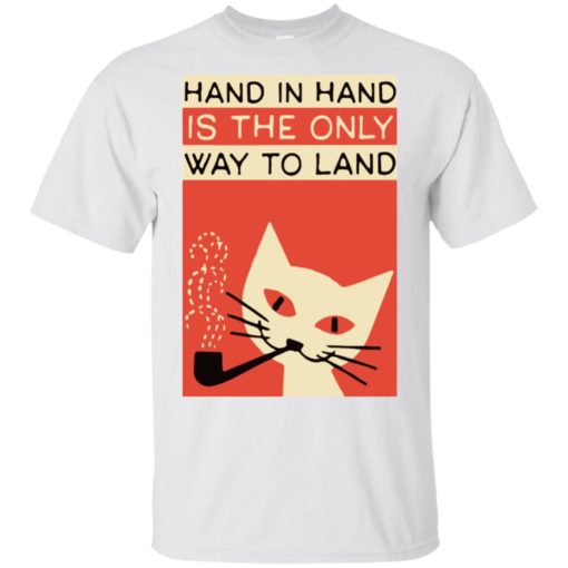 Cat and in hand is the only way to land shirt
