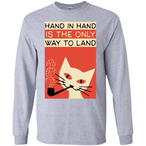 Cat and in hand is the only way to land shirt