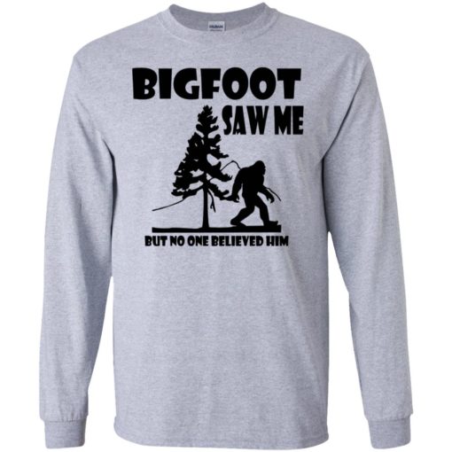 Bigfoot Saw Me but no one believed him shirt