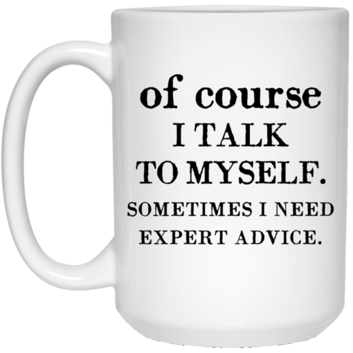 Of course i talk to myself sometimes i need expert advice mug