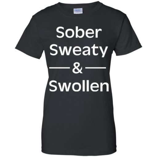 Sober Sweaty and Swollen shirt