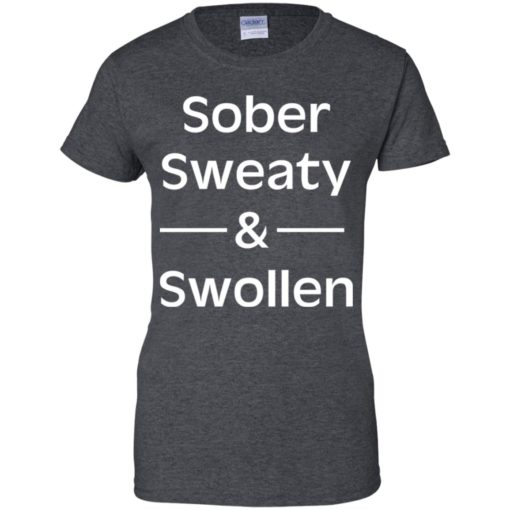 Sober Sweaty and Swollen shirt