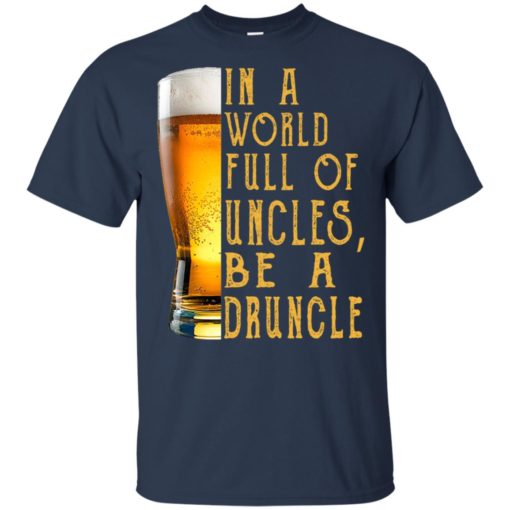 In a world full of Uncles be a Druncle shirt