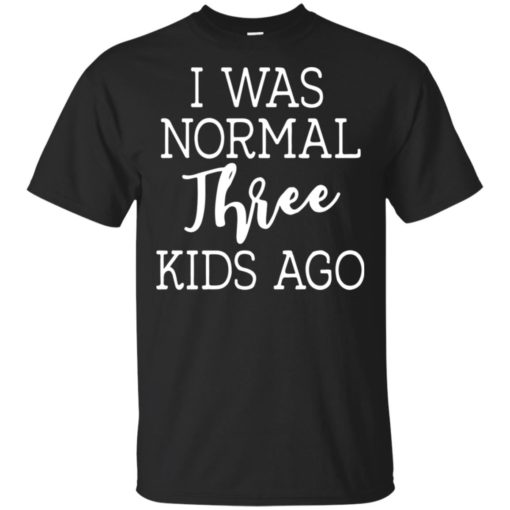 I was normal three kids ago shirt