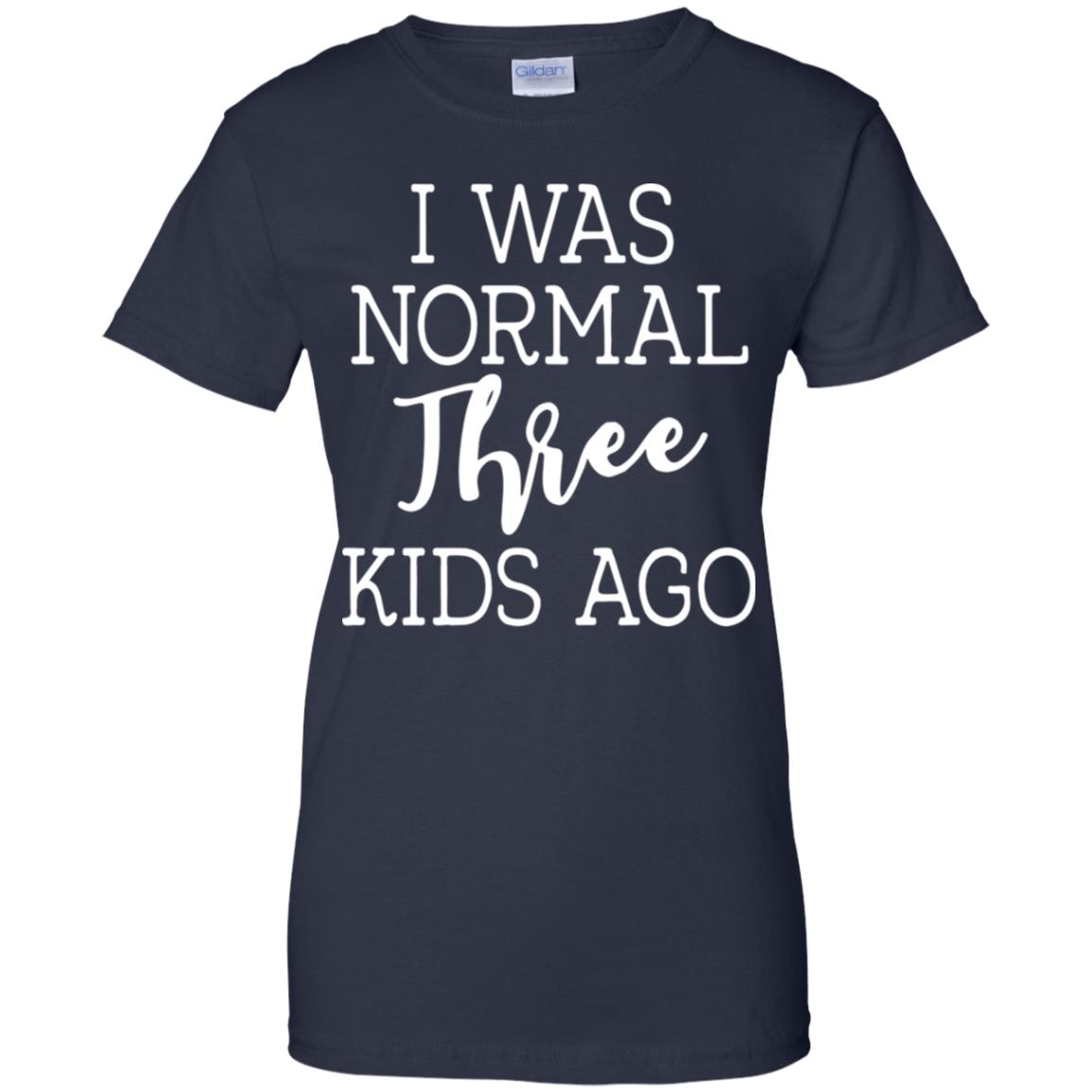 I was normal three kids ago shirt - Ladies' 100% Cotton T-Shirt, Navy