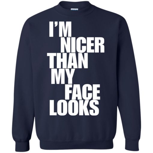I’m nicer than my face looks shirt