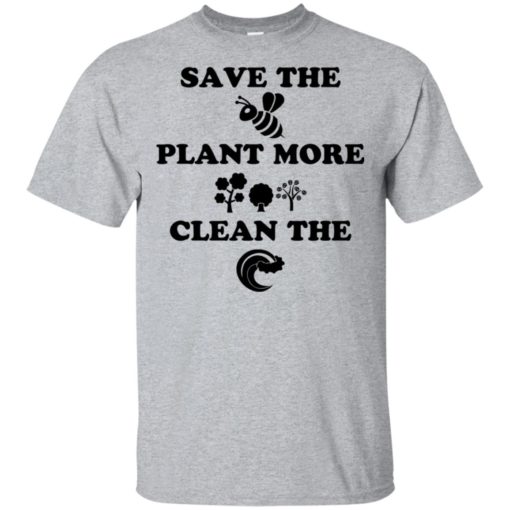 Save the bee plant more tree clean the sea shirt