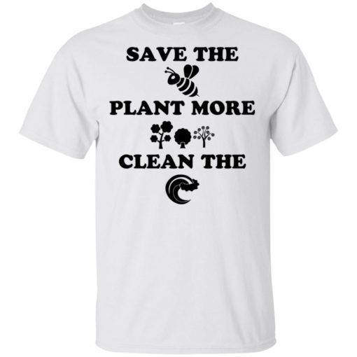 Save the bee plant more tree clean the sea shirt