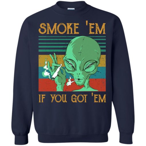 Alien Smoke em if you got em shirt
