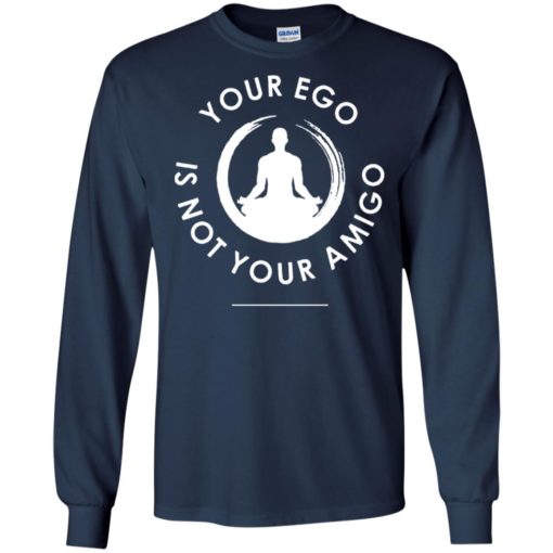 Your ego is not your amigo shirt