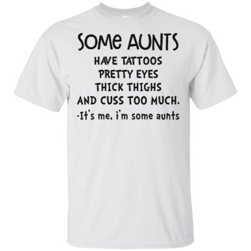 Some aunts have tattoos pretty eyes thick thighs and cuss too much shirt