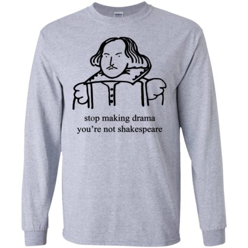 Stop Making Drama You're Not Shakespeare shirt
