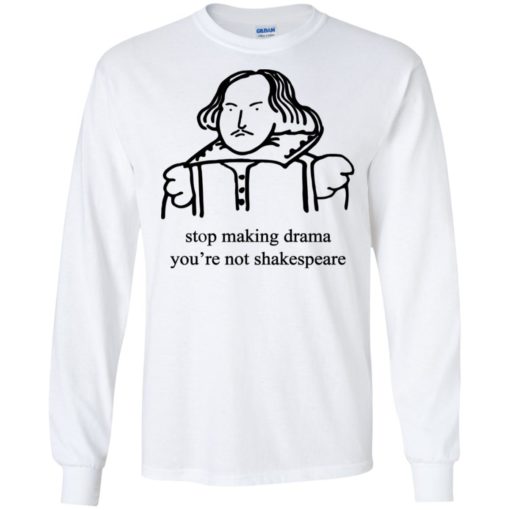 Stop Making Drama You’re Not Shakespeare shirt