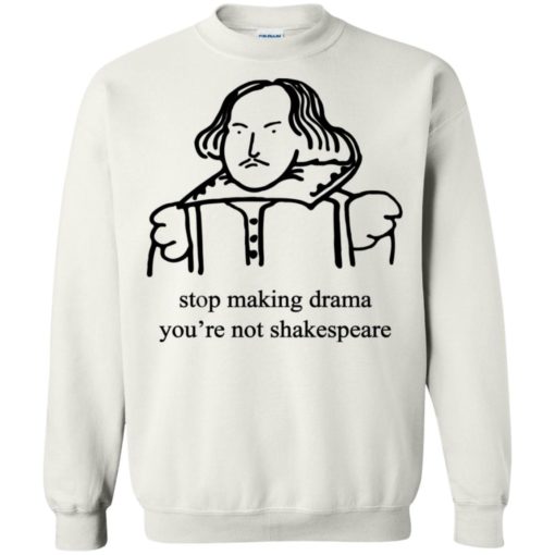 Stop Making Drama You're Not Shakespeare shirt