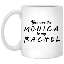You are the Monica to my Rachel mug