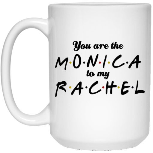 You are the Monica to my Rachel mug