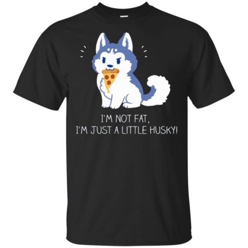 I’m not fat I’m just a little Husky shirt