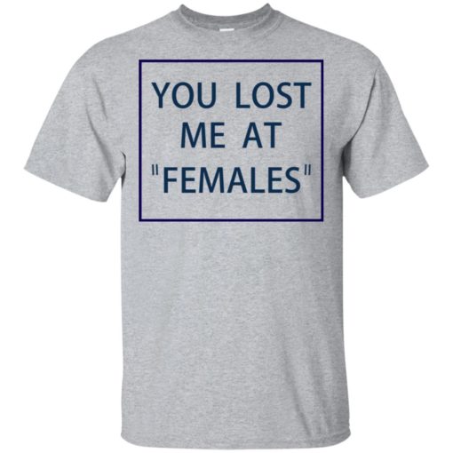 You lost me at Females shirt