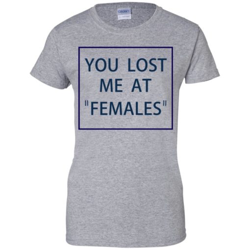 You lost me at Females shirt