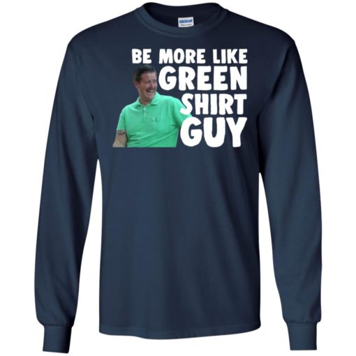 Be more like green shirt guy