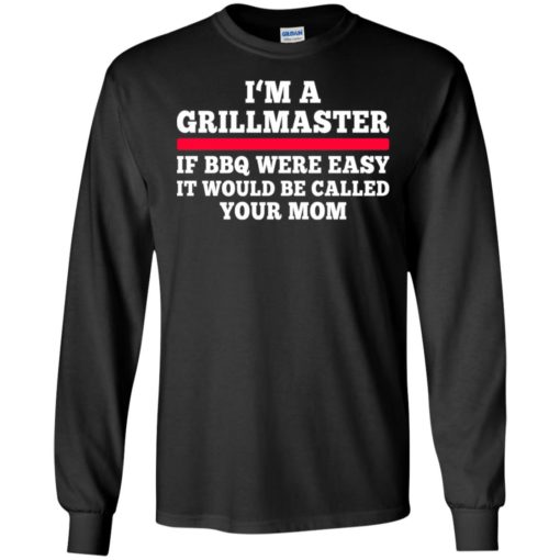 I’m a Grillmaster if bbq were easy it would be called your mom shirt