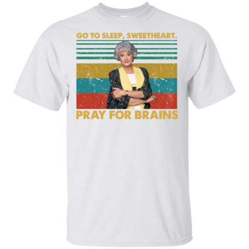 Blanche Go to sleep sweetheart pray for brains shirt