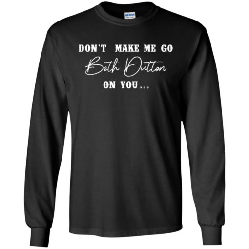 Don’t make me go Beth Dutton on you shirt